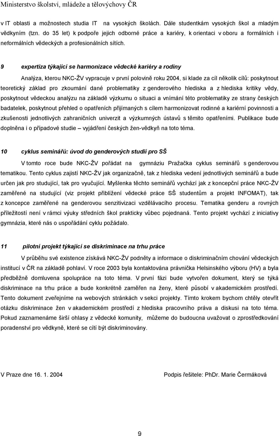 9 expertíza týkající se harmonizace vědecké kariéry a rodiny Analýza, kterou NKC-ŽV vypracuje v první polovině roku 2004, si klade za cíl několik cílů: poskytnout teoretický základ pro zkoumání dané