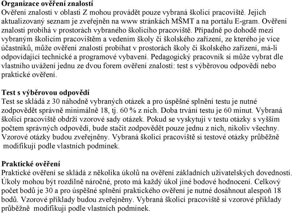 Případně po dohodě mezi vybraným školicím pracovištěm a vedením školy či školského zařízení, ze kterého je více účastníků, může ověření znalostí probíhat v prostorách školy či školského zařízení,