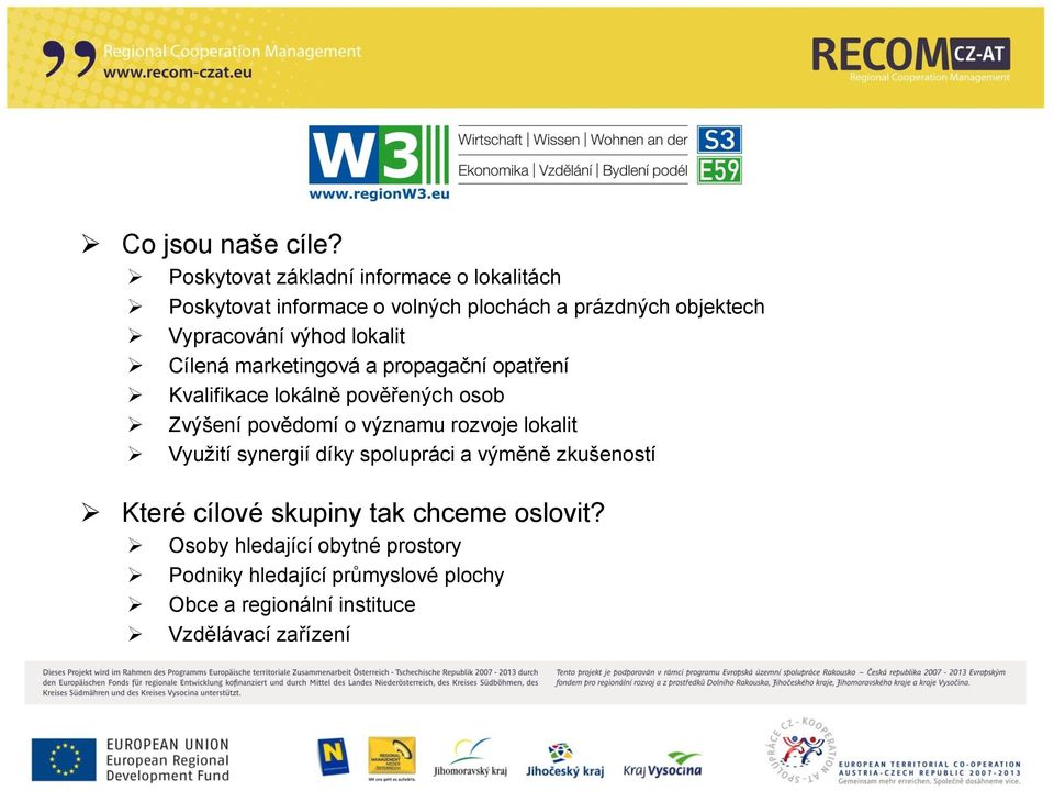 výhod lokalit Cílená marketingová a propagační opatření Kvalifikace lokálně pověřených osob Zvýšení povědomí o významu