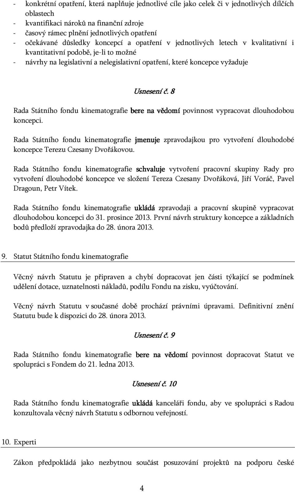 8 Rada Státního fondu kinematografie bere na vědomí povinnost vypracovat dlouhodobou koncepci.