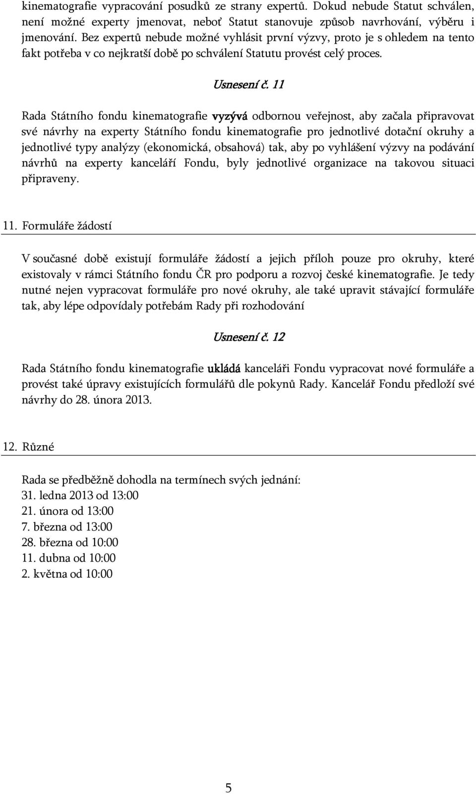 11 Rada Státního fondu kinematografie vyzývá odbornou veřejnost, aby začala připravovat své návrhy na experty Státního fondu kinematografie pro jednotlivé dotační okruhy a jednotlivé typy analýzy