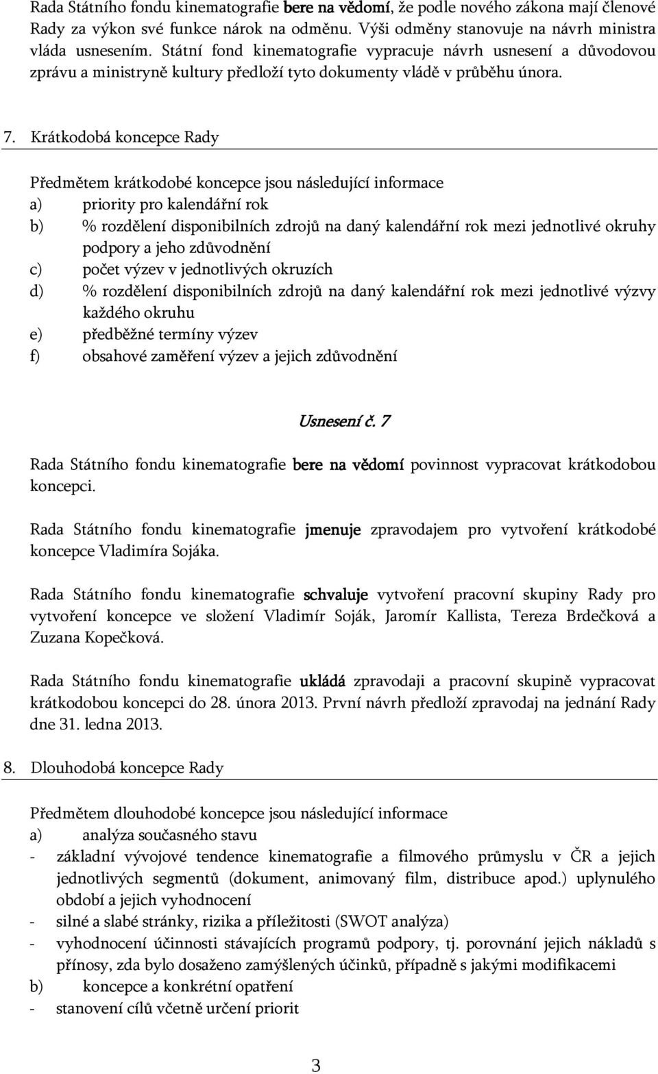 Krátkodobá koncepce Rady Předmětem krátkodobé koncepce jsou následující informace a) priority pro kalendářní rok b) % rozdělení disponibilních zdrojů na daný kalendářní rok mezi jednotlivé okruhy