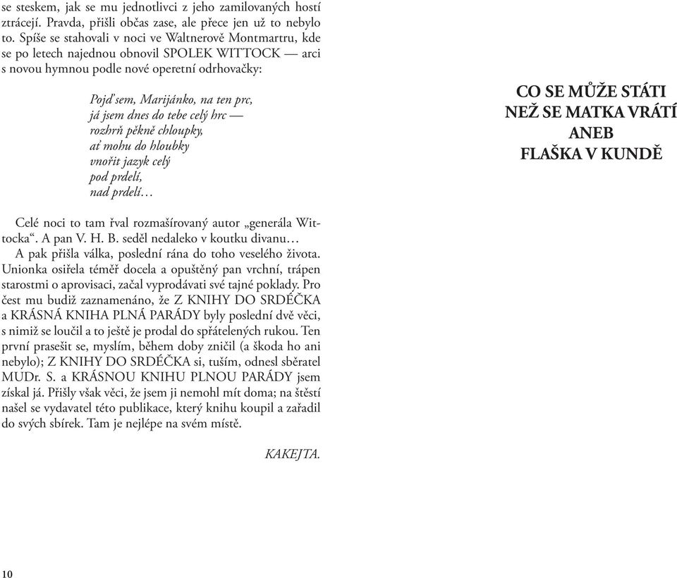 do tebe celý hrc rozhrň pěkně chloupky, ať mohu do hloubky vnořit jazyk celý pod prdelí, nad prdelí CO SE MŮŽE STÁTI NEŽ SE MATKA VRÁTÍ ANEB FLAŠKA V KUNDĚ Celé noci to tam řval rozmašírovaný autor