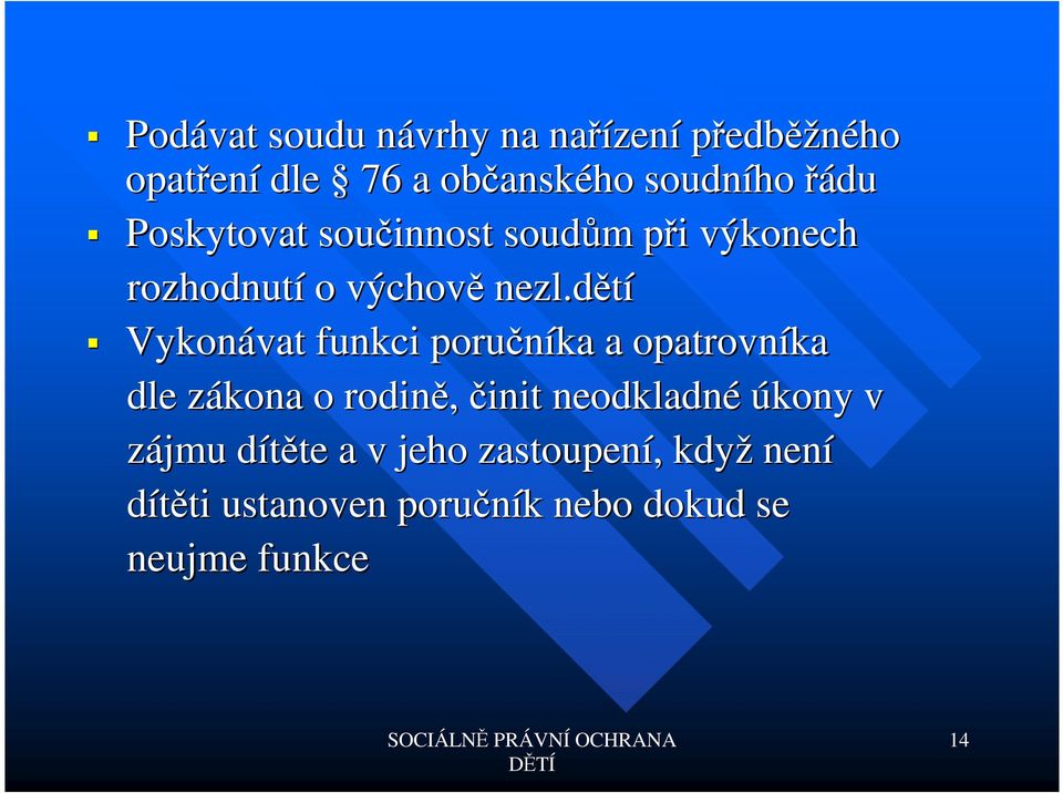 Vykonávat funkci poručníka a opatrovníka dle zákona z o rodině, činit neodkladné úkony v zájmu