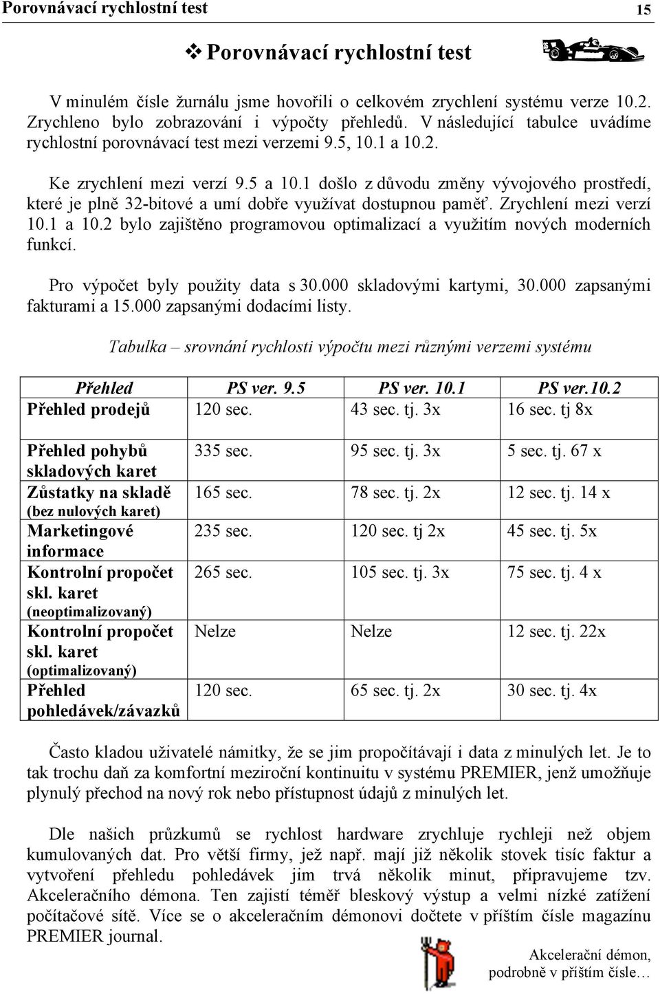 1 došlo z důvodu změny vývojového prostředí, které je plně 32-bitové a umí dobře využívat dostupnou paměť. Zrychlení mezi verzí 10.1 a 10.