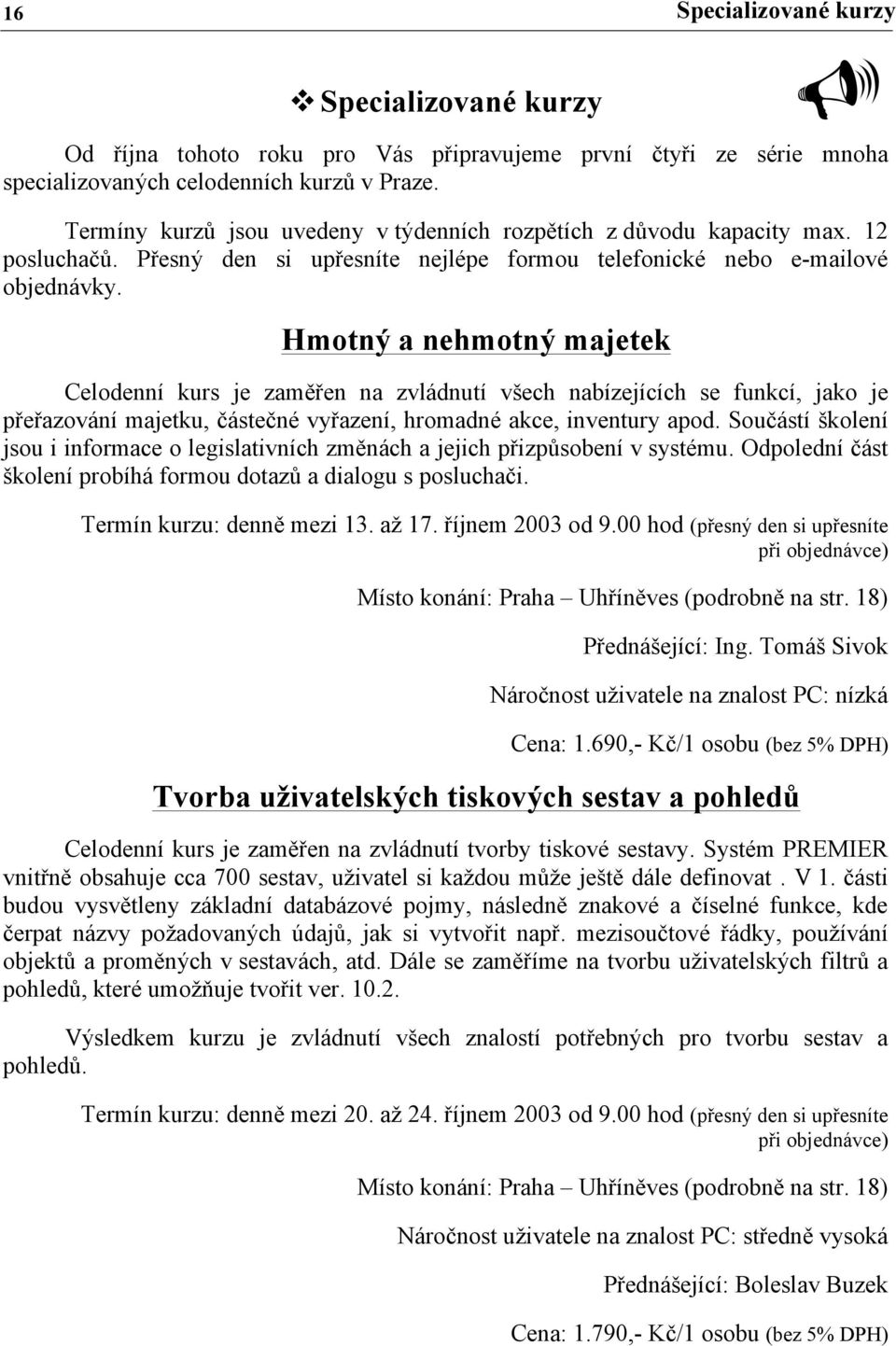 Hmotný a nehmotný majetek Celodenní kurs je zaměřen na zvládnutí všech nabízejících se funkcí, jako je přeřazování majetku, částečné vyřazení, hromadné akce, inventury apod.