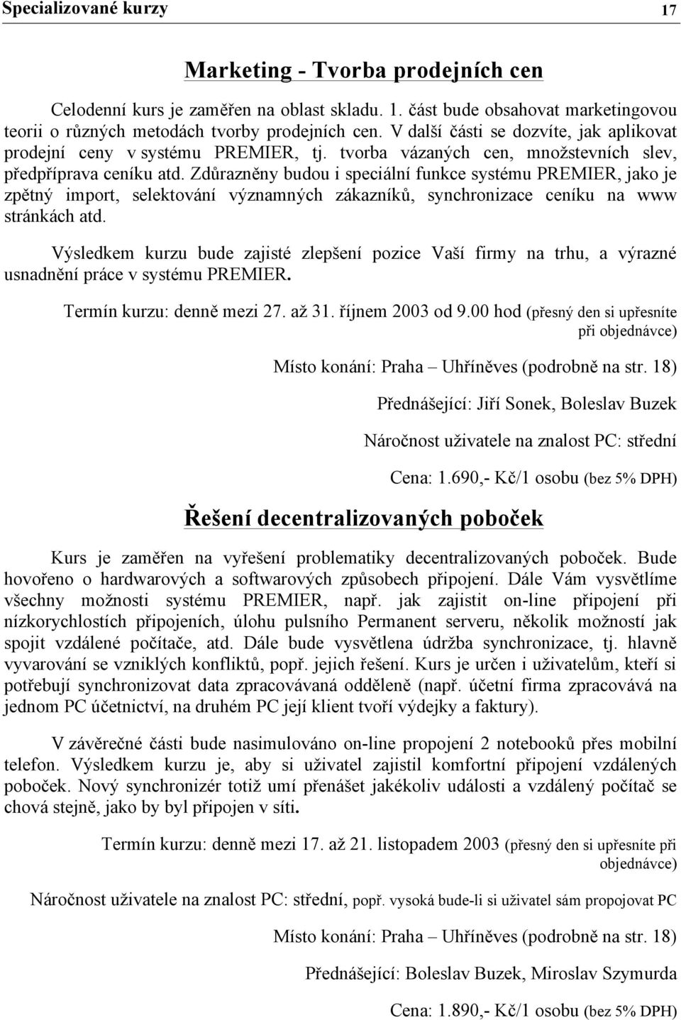 Zdůrazněny budou i speciální funkce systému PREMIER, jako je zpětný import, selektování významných zákazníků, synchronizace ceníku na www stránkách atd.