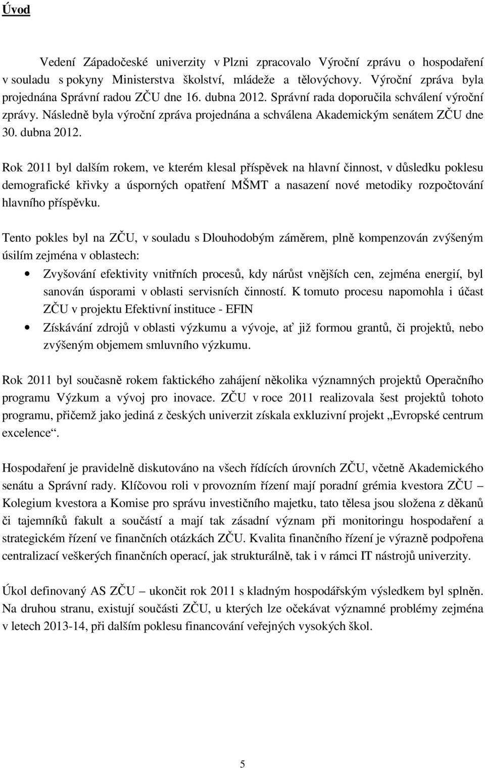 Následně byla výroční zpráva projednána a schválena Akademickým senátem ZČU dne 30. dubna 2012.