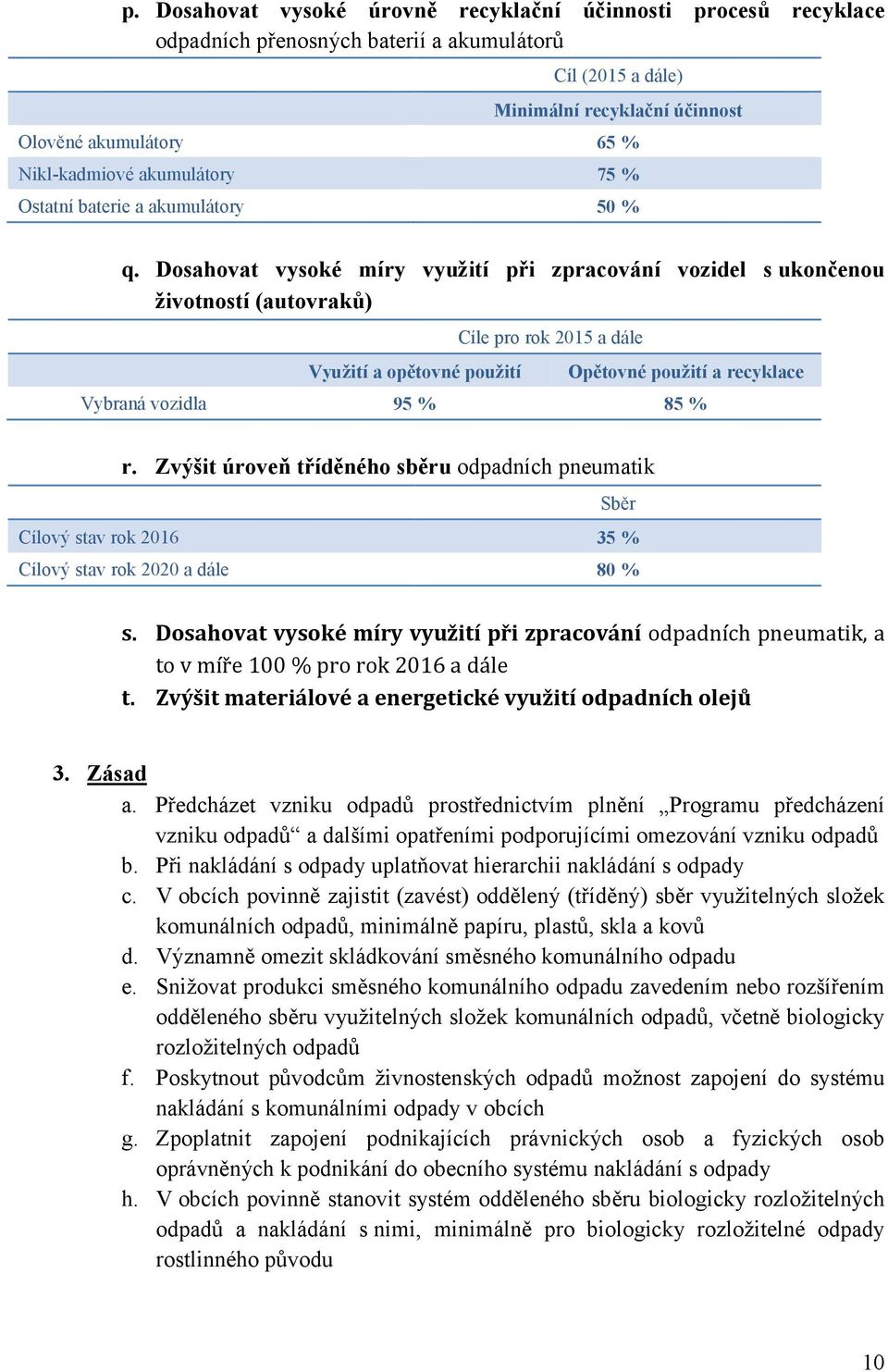 Dosahovat vysoké míry využití při zpracování vozidel s ukončenou životností (autovraků) Využití a opětovné použití Cíle pro rok 2015 a dále Opětovné použití a recyklace Vybraná vozidla 95 % 85 % r.