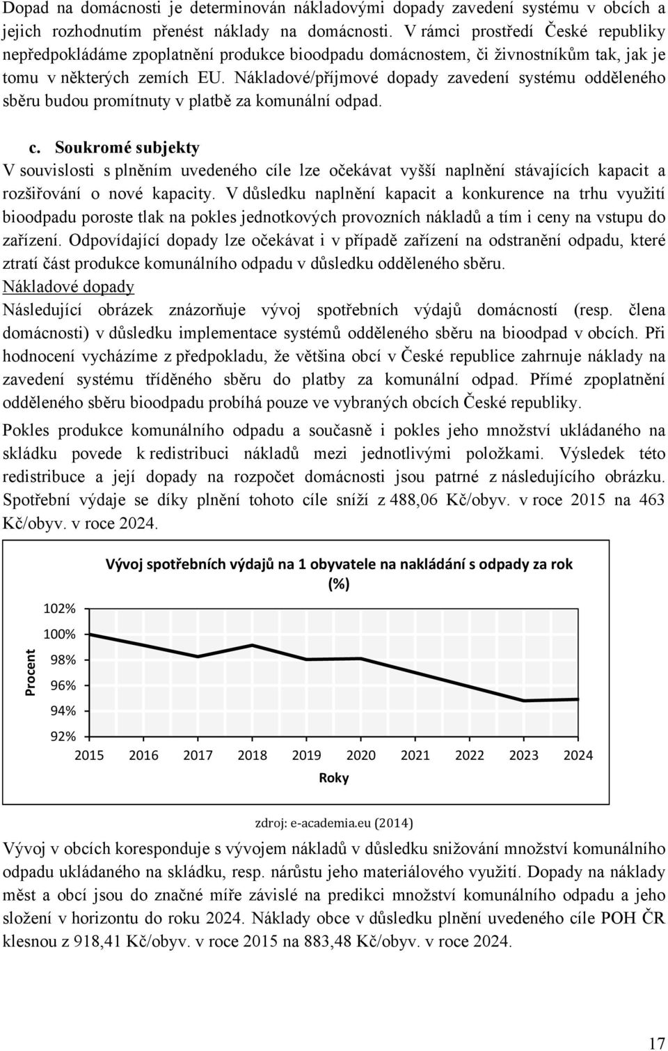 Nákladové/příjmové dopady zavedení systému odděleného sběru budou promítnuty v platbě za komunální odpad. c.