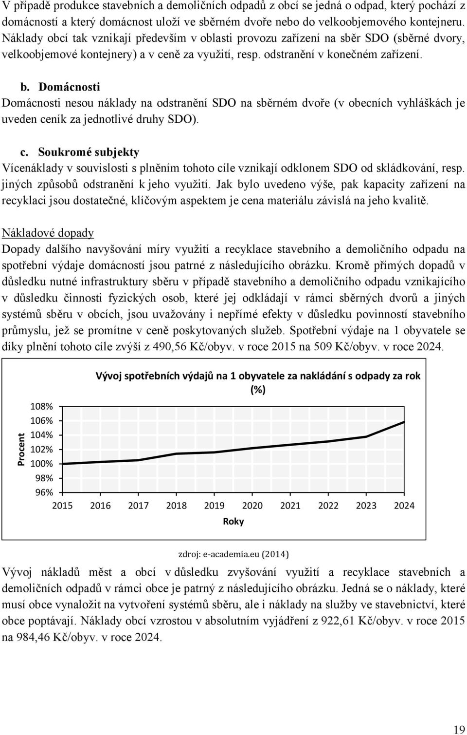 Domácnosti Domácnosti nesou náklady na odstranění SDO na sběrném dvoře (v obecních vyhláškách je uveden ce