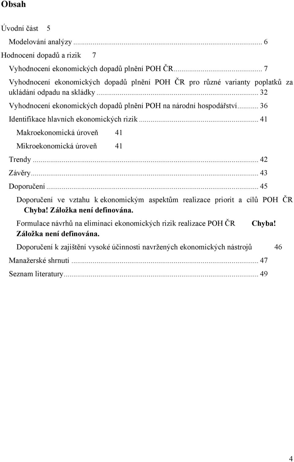 .. 36 Identifikace hlavních ekonomických rizik... 41 Makroekonomická úroveň 41 Mikroekonomická úroveň 41 Trendy... 42 Závěry... 43 Doporučení.