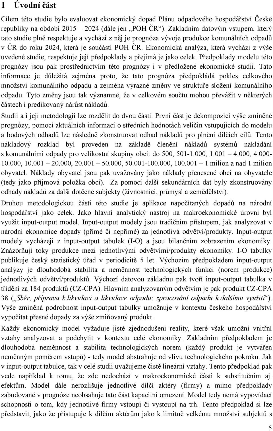 Ekonomická analýza, která vychází z výše uvedené studie, respektuje její předpoklady a přejímá je jako celek.