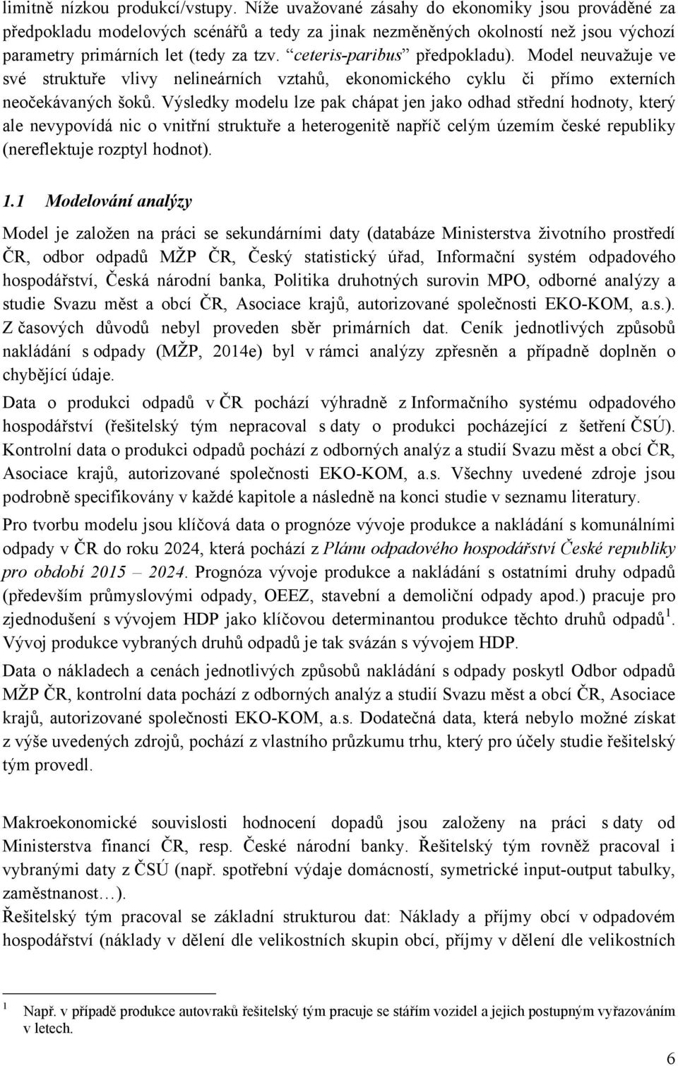 ceteris-paribus předpokladu). Model neuvažuje ve své struktuře vlivy nelineárních vztahů, ekonomického cyklu či přímo externích neočekávaných šoků.