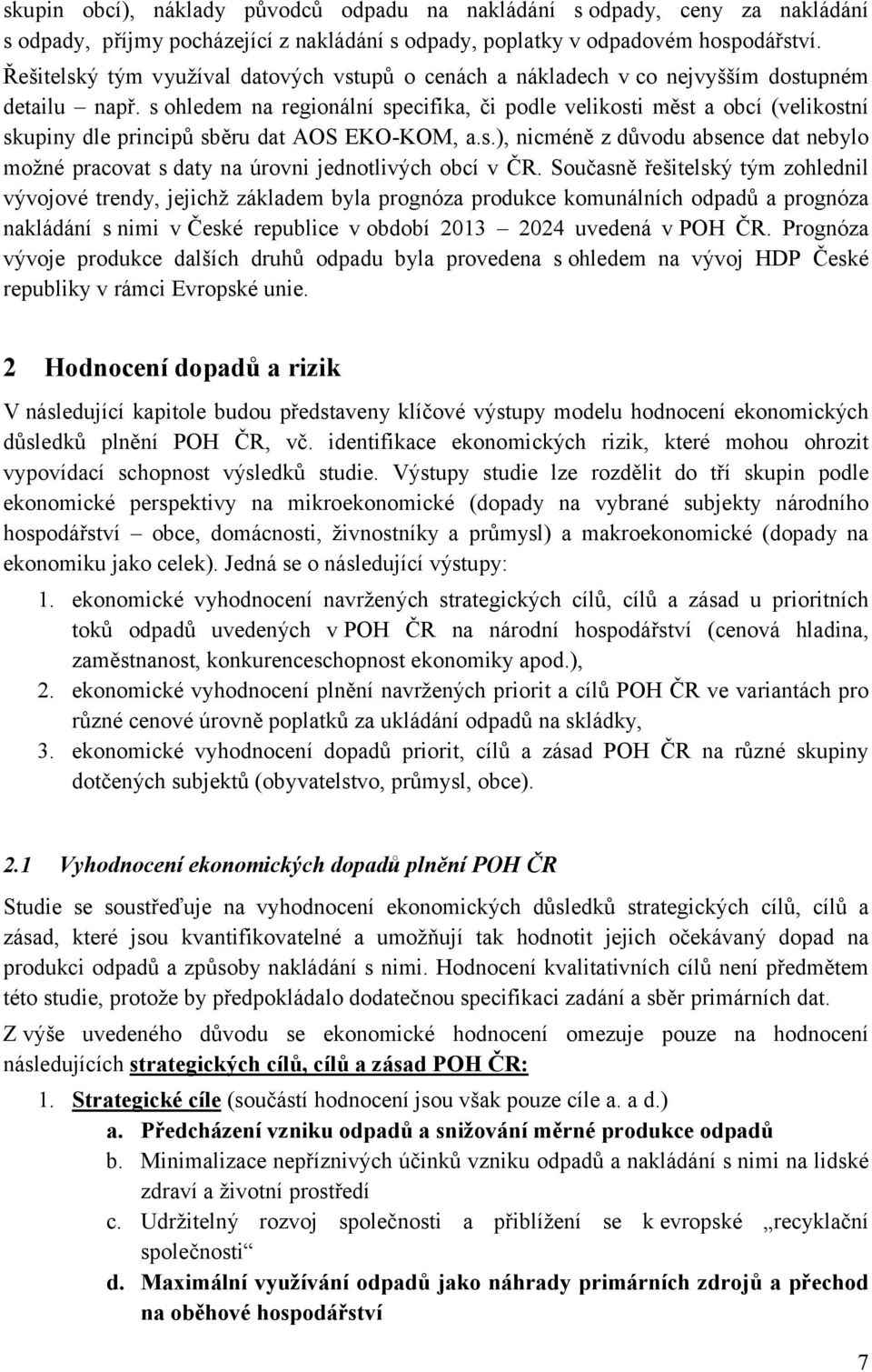 s ohledem na regionální specifika, či podle velikosti měst a obcí (velikostní skupiny dle principů sběru dat AOS EKO-KOM, a.s.), nicméně z důvodu absence dat nebylo možné pracovat s daty na úrovni jednotlivých obcí v ČR.