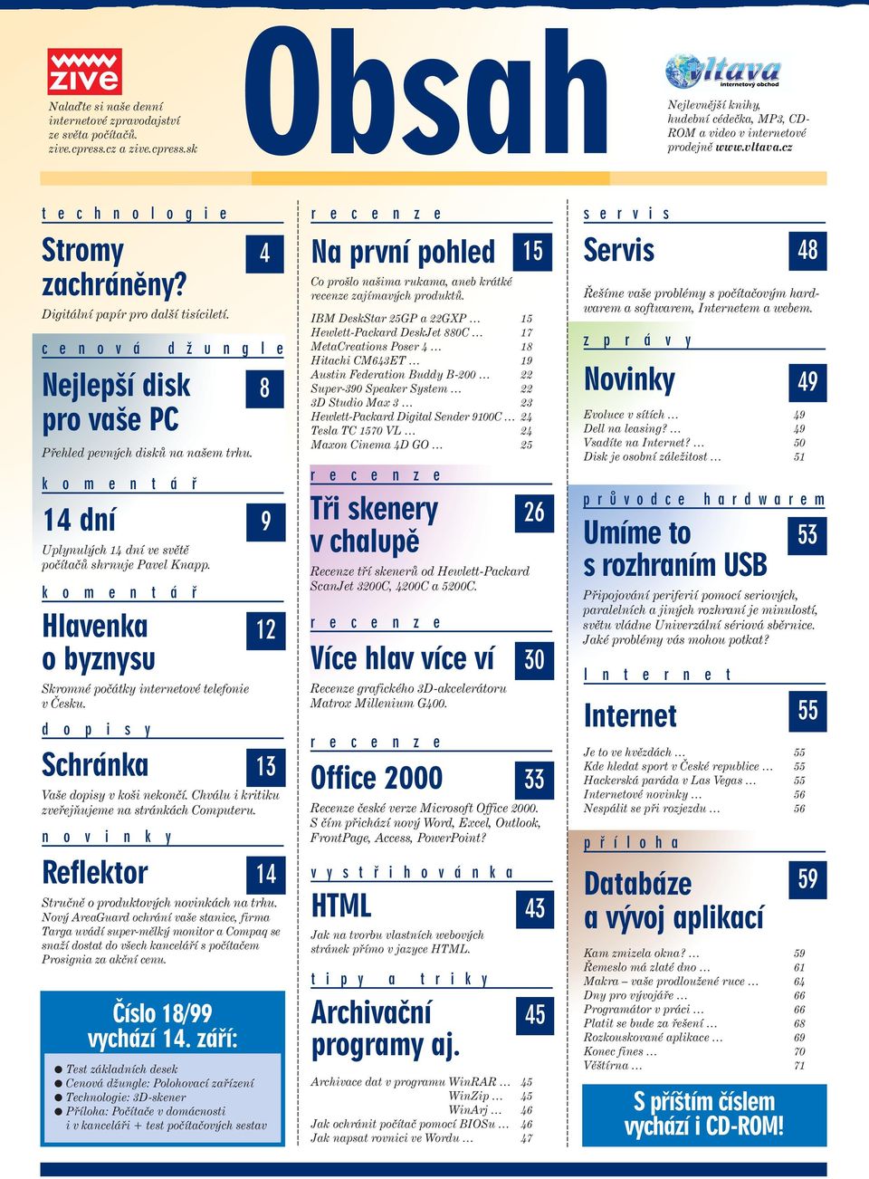 k o m e n t á ř 14 dní Uplynulých 14 dní ve světě počítačů shrnuje Pavel Knapp. k o m e n t á ř Hlavenka o byznysu Skromné počátky internetové telefonie v Česku.