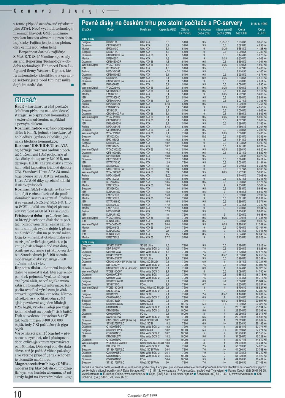 (Self Monitoring, Analysis and Reporting Technology obdoba technologie Enhanced Data Lifeguard firmy Western Digital), která automaticky identifikuje a opravuje sektory ještě před tím, než může dojít