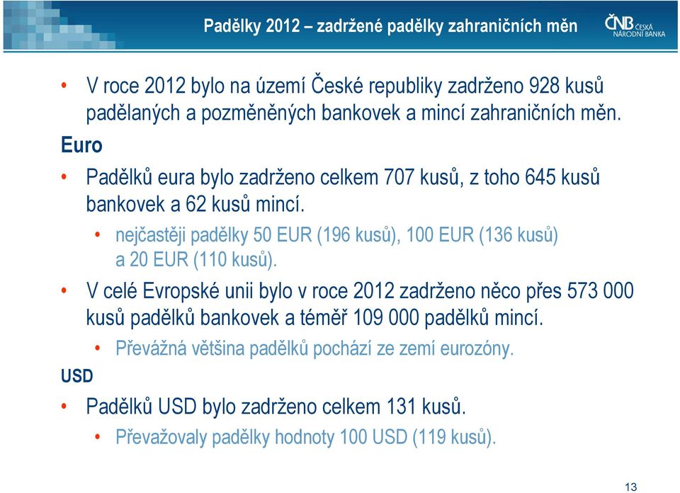 nejčastěji padělky 50 EUR (196 kusů), 100 EUR (136 kusů) a 20 EUR (110 kusů).