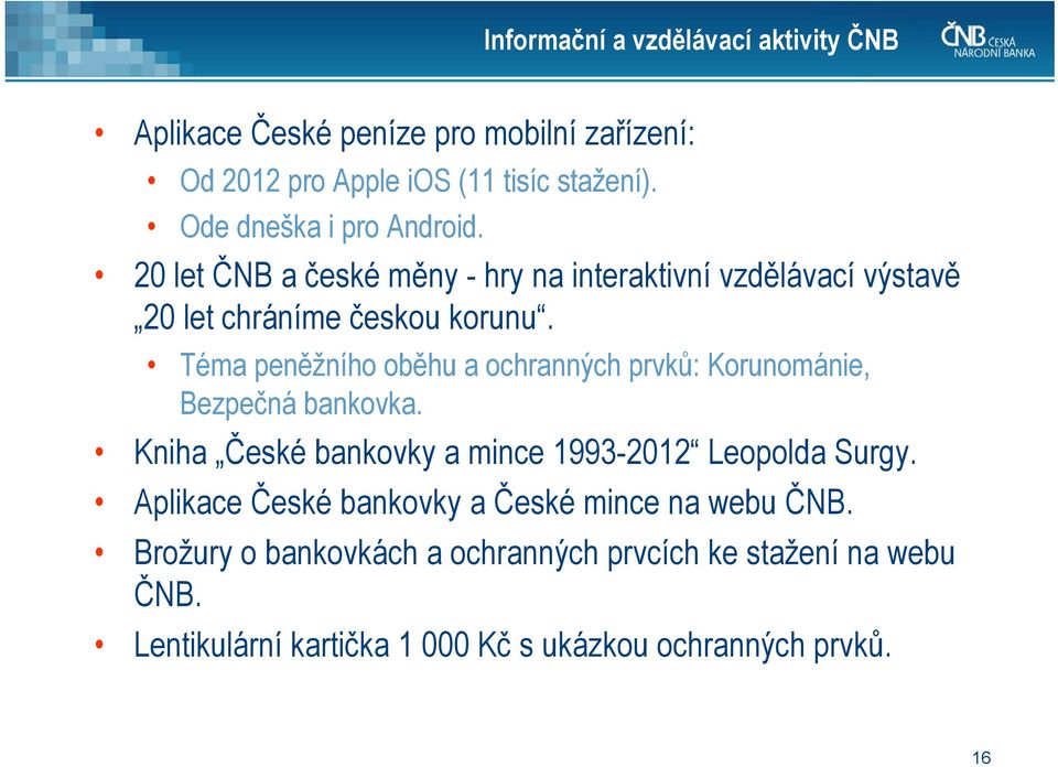 Téma peněžního oběhu a ochranných prvků: Korunománie, Bezpečná bankovka. Kniha České bankovky a mince 1993-2012 Leopolda Surgy.