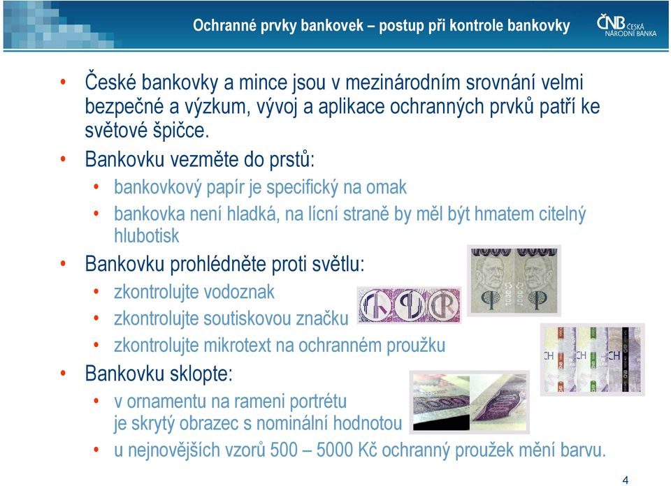 Bankovku vezměte do prstů: bankovkový papír je specifický na omak bankovka není hladká, na lícní straně by měl být hmatem citelný hlubotisk Bankovku