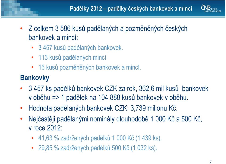 Bankovky 3 457 ks padělků bankovek CZK za rok, 362,6 mil kusů bankovek v oběhu => 1 padělek na 104 888 kusů bankovek v oběhu.