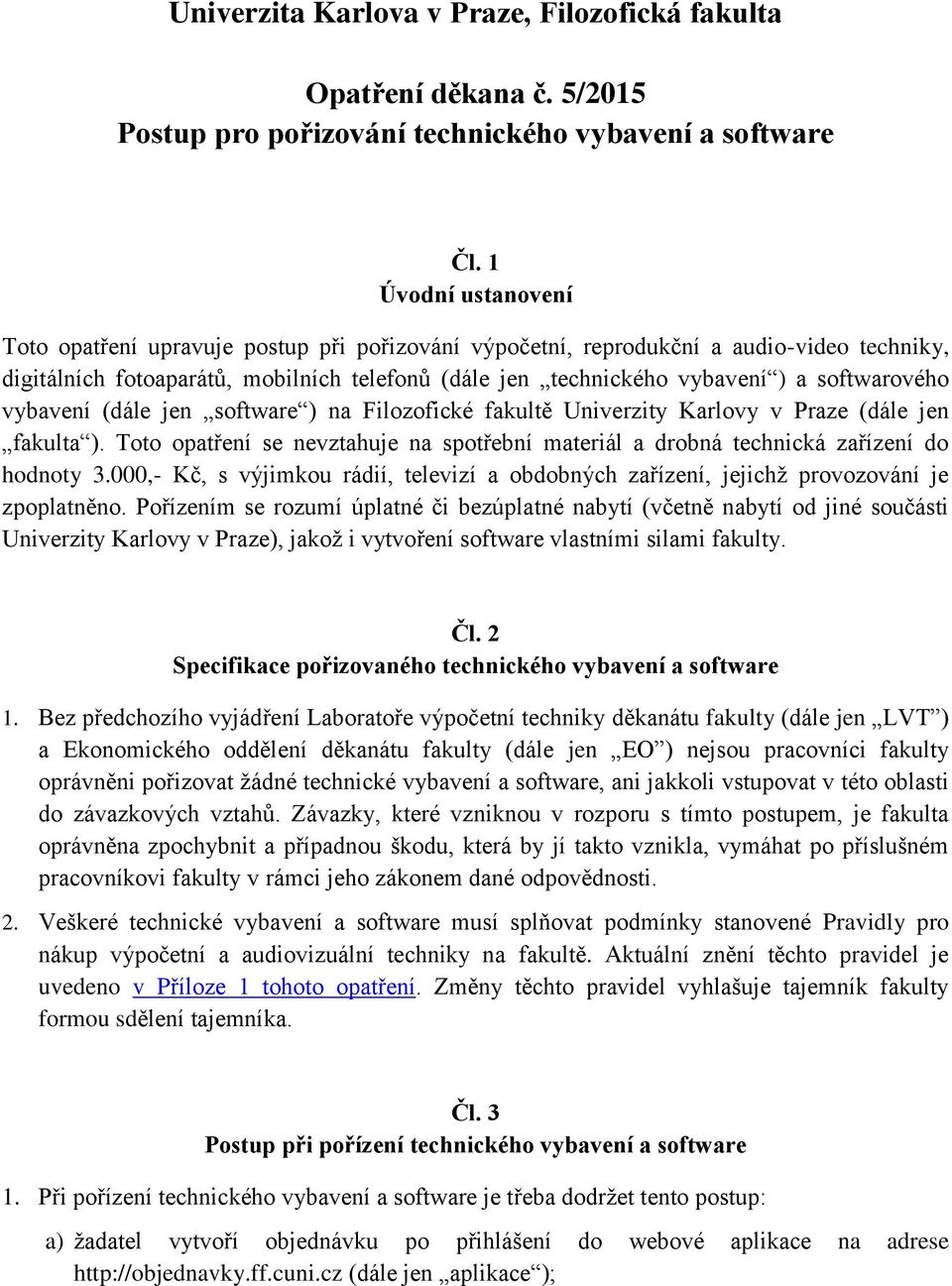 softwarového vybavení (dále jen software ) na Filozofické fakultě Univerzity Karlovy v Praze (dále jen fakulta ).