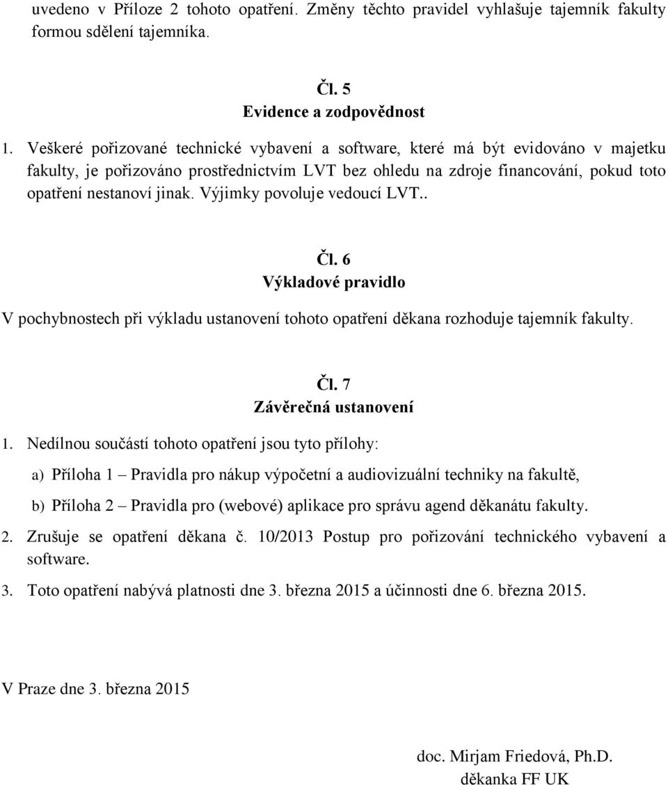 Výjimky povoluje vedoucí LVT.. Čl. 6 Výkladové pravidlo V pochybnostech při výkladu ustanovení tohoto opatření děkana rozhoduje tajemník fakulty. Čl. 7 Závěrečná ustanovení 1.