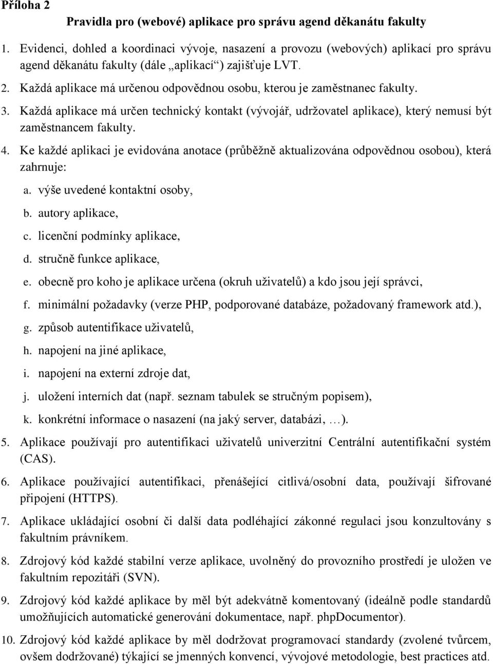 Každá aplikace má určenou odpovědnou osobu, kterou je zaměstnanec fakulty. 3. Každá aplikace má určen technický kontakt (vývojář, udržovatel aplikace), který nemusí být zaměstnancem fakulty. 4.