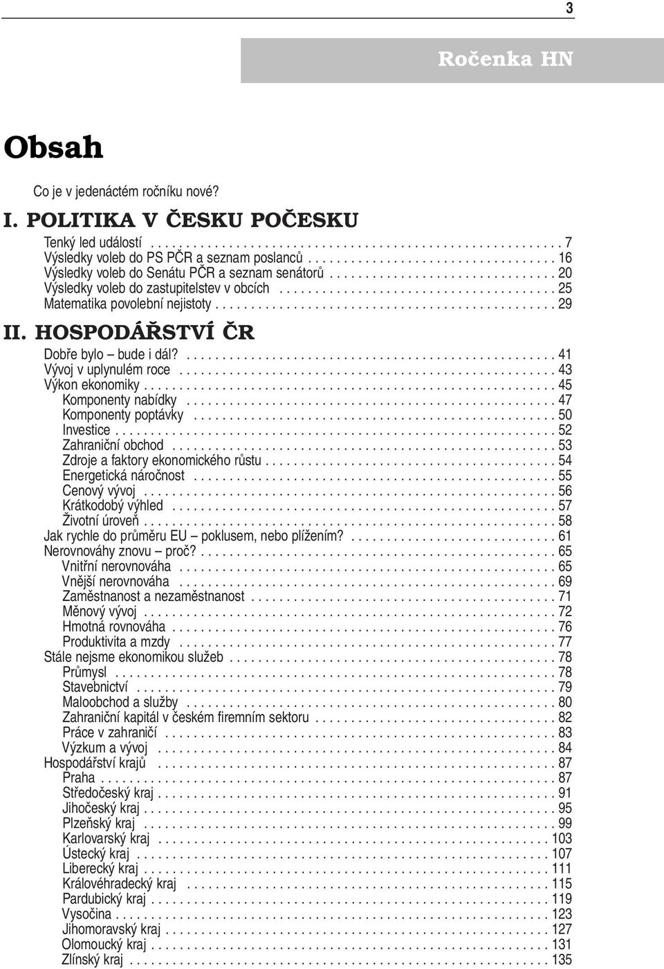 ..47 Komponenty poptávky...50 Investice...52 Zahraniční obchod...53 Zdroje afaktory ekonomického růstu...54 Energetická náročnost...55 Cenový vývoj...56 Krátkodobý výhled...57 Životní úroveň.