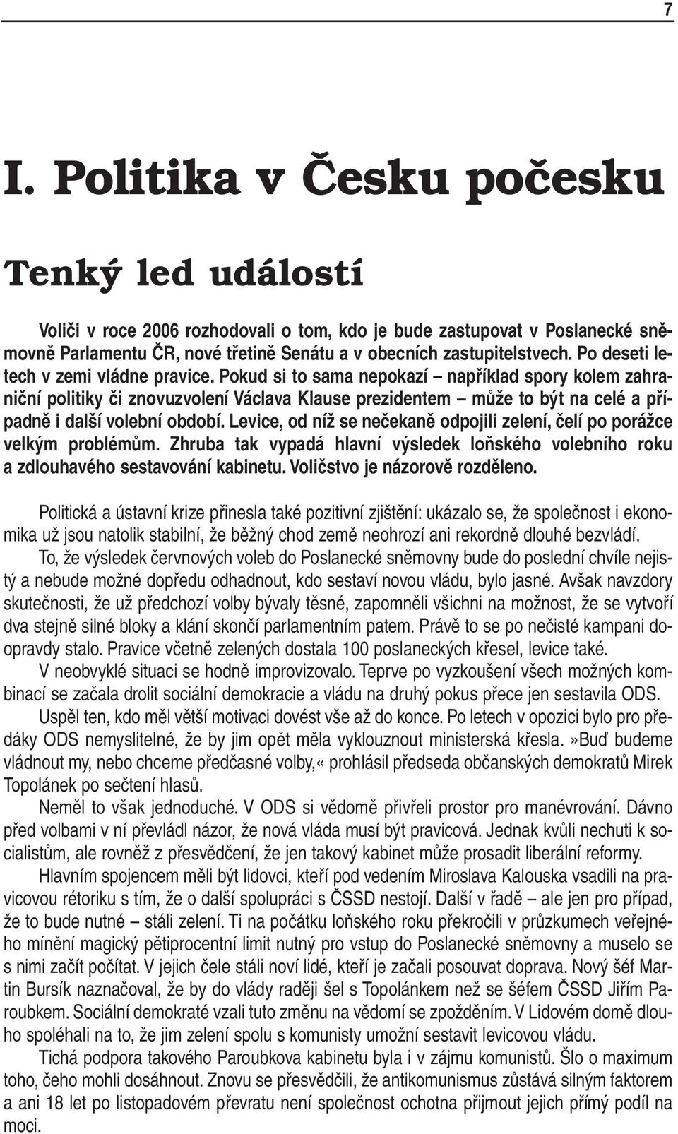 pokud si to sama nepokazí například spory kolem zahraniční politiky či znovuzvolení Václava Klause prezidentem může to být na celé a případně idalší volební období.