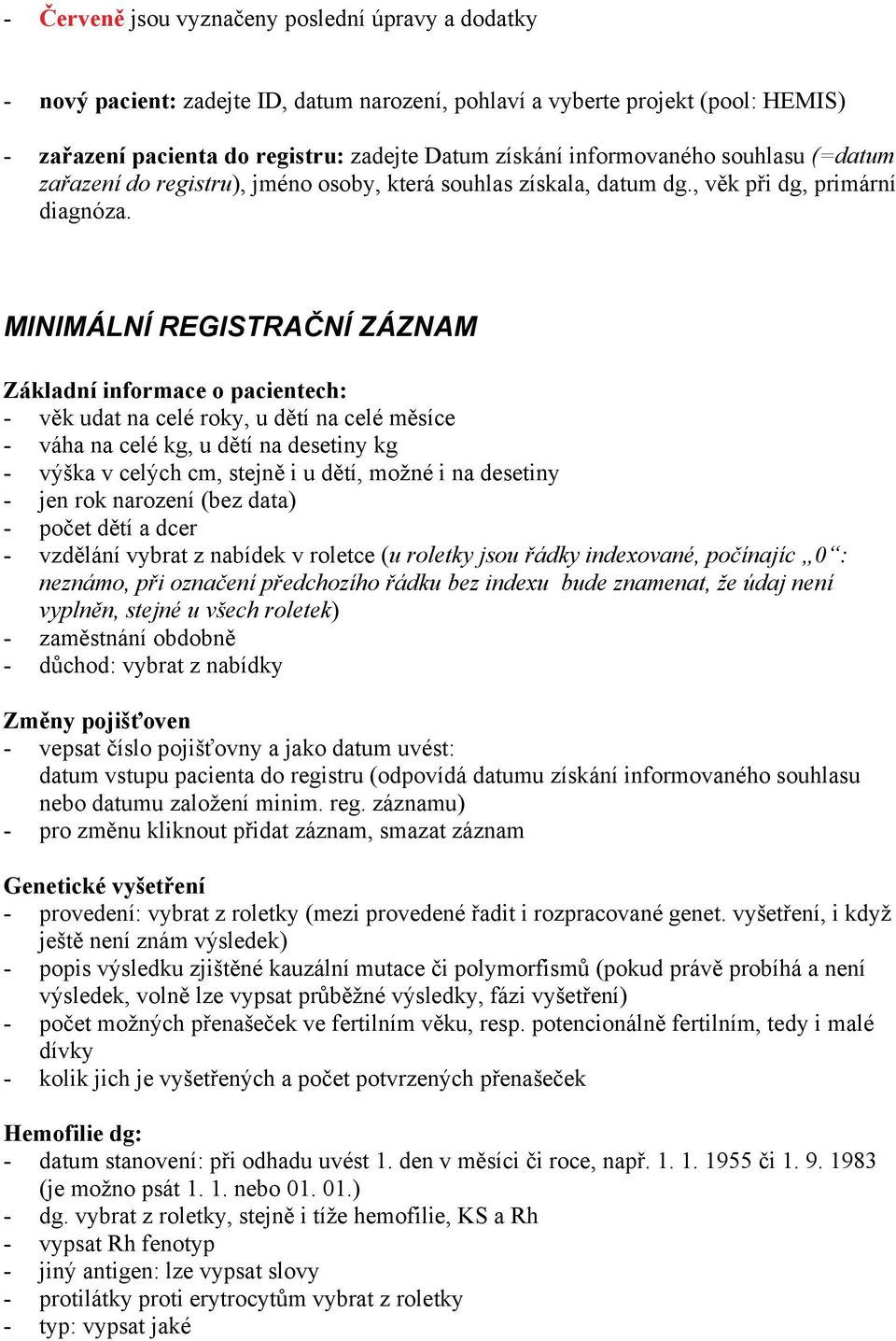 MINIMÁLNÍ REGISTRAČNÍ ZÁZNAM Základní informace o pacientech: - věk udat na celé roky, u dětí na celé měsíce - váha na celé kg, u dětí na desetiny kg - výška v celých cm, stejně i u dětí, možné i na