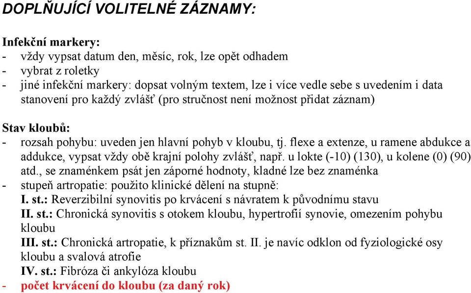 flexe a extenze, u ramene abdukce a addukce, vypsat vždy obě krajní polohy zvlášť, např. u lokte (-10) (130), u kolene (0) (90) atd.