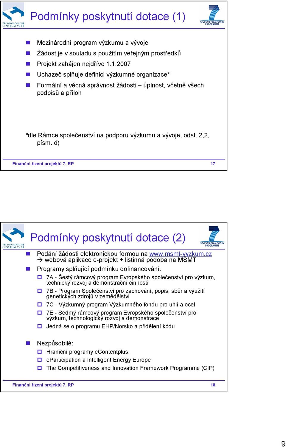 1.2007 Uchazeč splňuje definici výzkumné organizace* Formální a věcná správnost žádosti úplnost, včetně všech podpisů a příloh *dle Rámce společenství na podporu výzkumu a vývoje, odst. 2,2, písm.