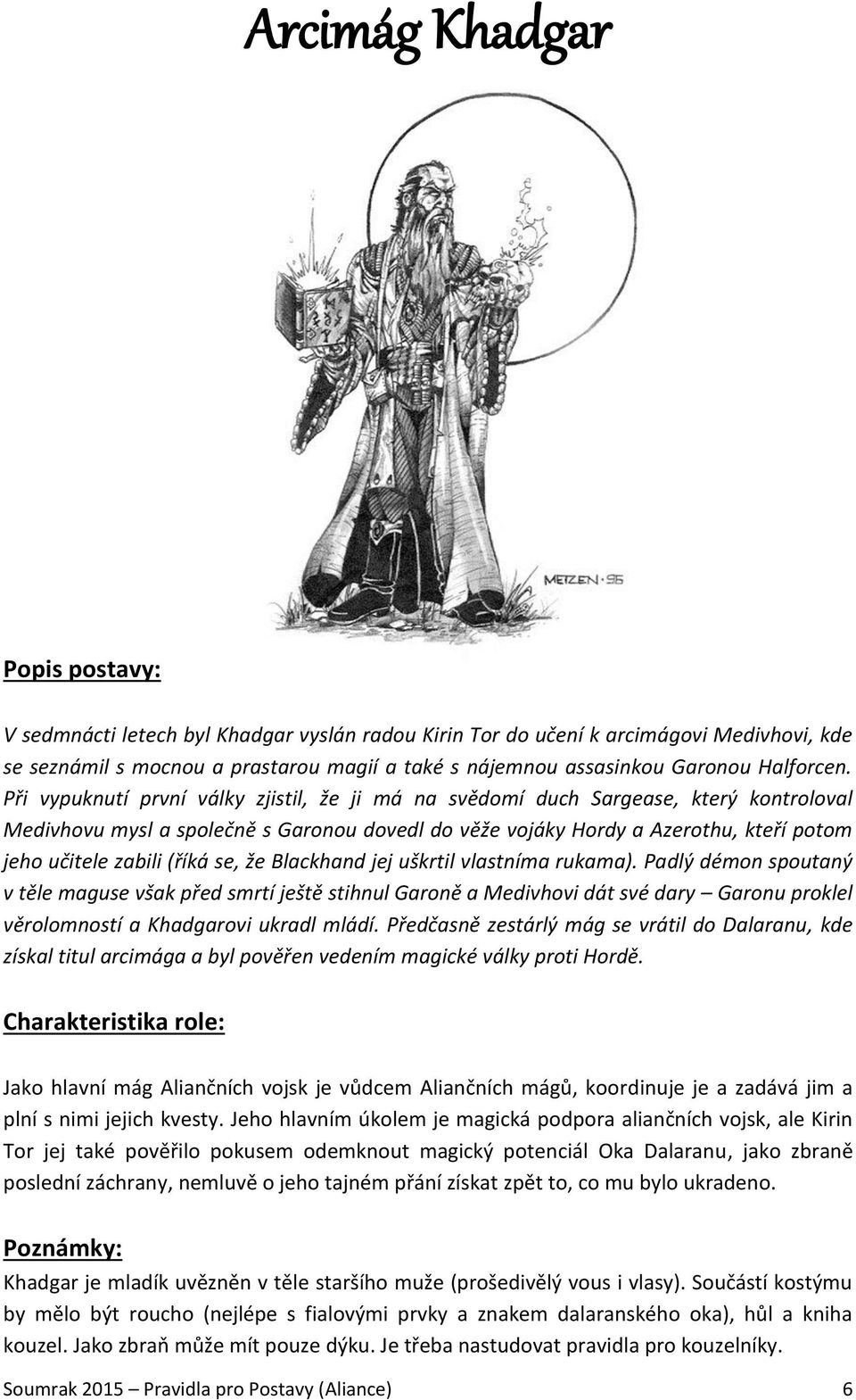 Při vypuknutí první války zjistil, že ji má na svědomí duch Sargease, který kontroloval Medivhovu mysl a společně s Garonou dovedl do věže vojáky Hordy a Azerothu, kteří potom jeho učitele zabili