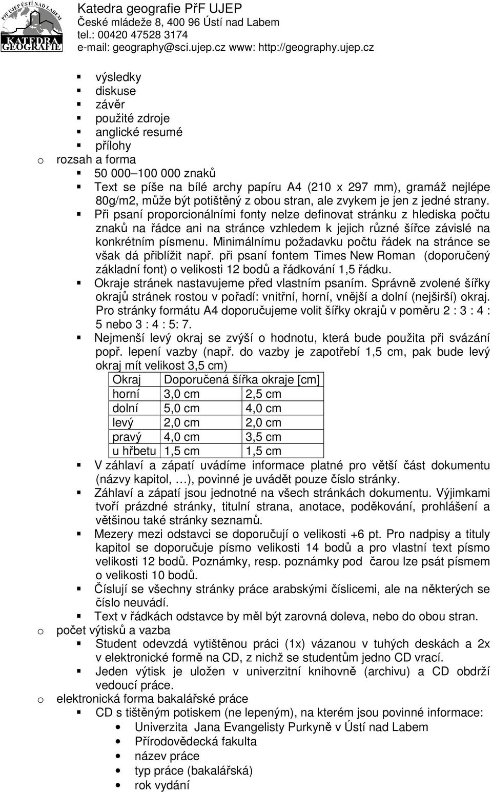 cz výsledky diskuse závěr pužité zdrje anglické resumé přílhy rzsah a frma 50 000 100 000 znaků Text se píše na bílé archy papíru A4 (210 x 297 mm), gramáž nejlépe 80g/m2, může být ptištěný z bu