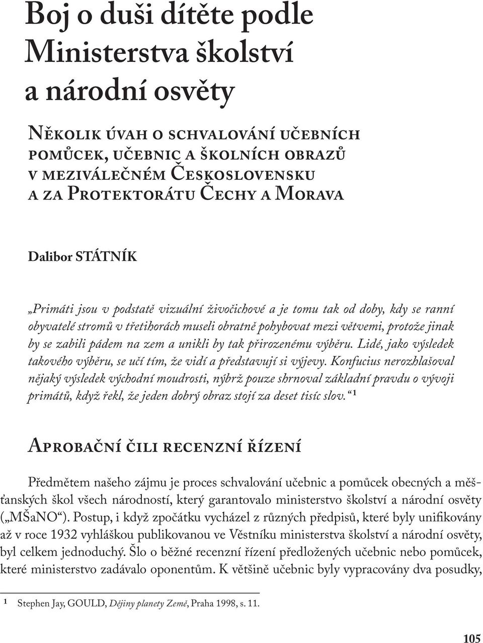 na zem a unikli by tak přirozenému výběru. Lidé, jako výsledek takového výběru, se učí tím, že vidí a představují si výjevy.