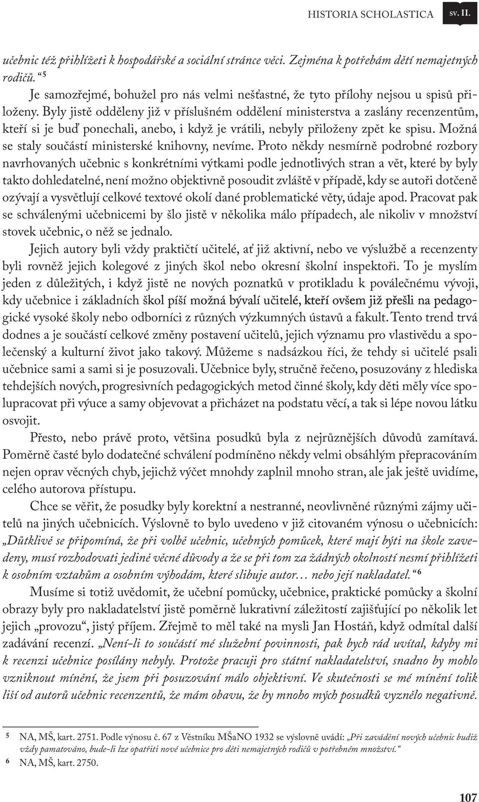 Byly jistě odděleny již v příslušném oddělení ministerstva a zaslány recenzentům, kteří si je buď ponechali, anebo, i když je vrátili, nebyly přiloženy zpět ke spisu.