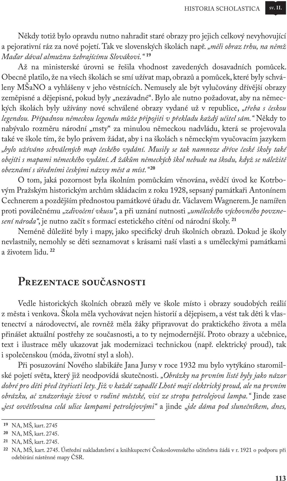 Obecně platilo, že na všech školách se smí užívat map, obrazů a pomůcek, které byly schvá leny MŠaNO a vyhlášeny v jeho věstnících.