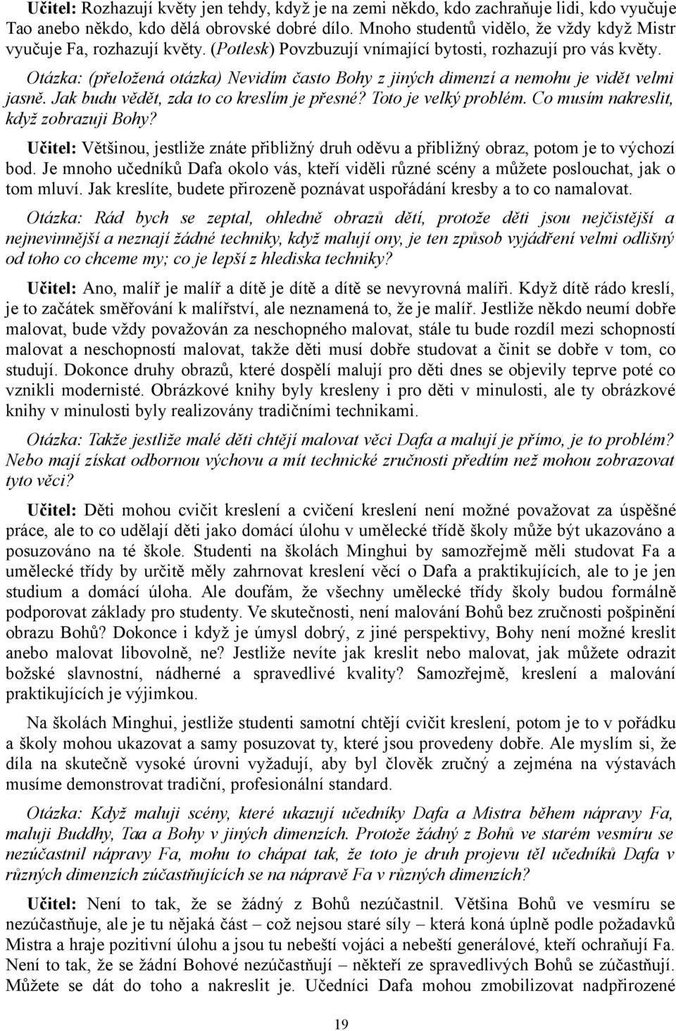 Otázka: (přeložená otázka) Nevidím často Bohy z jiných dimenzí a nemohu je vidět velmi jasně. Jak budu vědět, zda to co kreslím je přesné? Toto je velký problém.