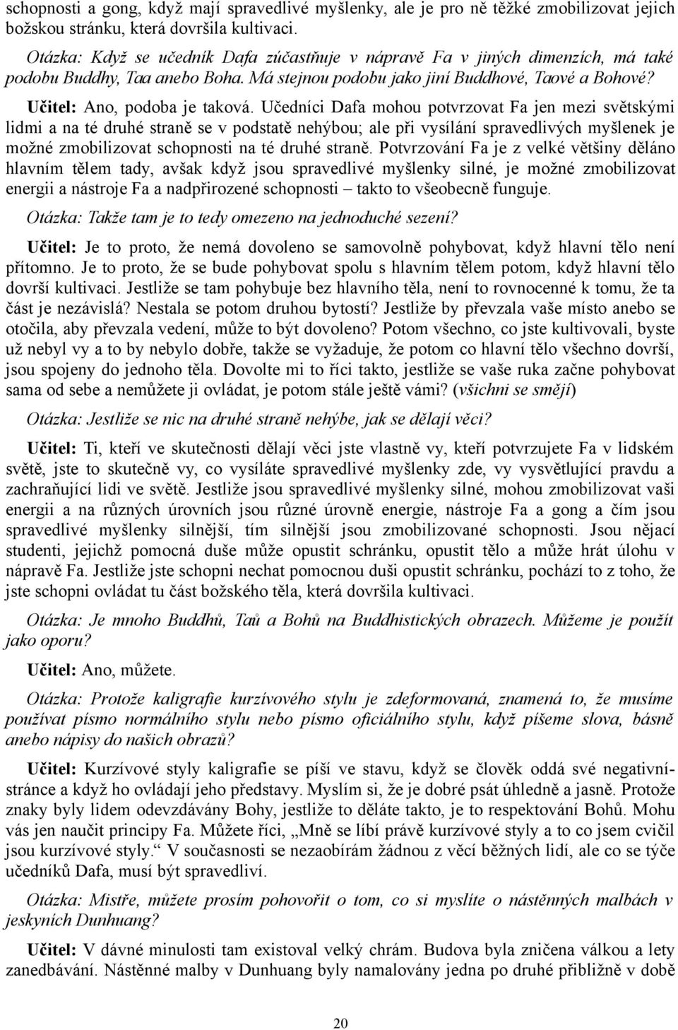 Učedníci Dafa mohou potvrzovat Fa jen mezi světskými lidmi a na té druhé straně se v podstatě nehýbou; ale při vysílání spravedlivých myšlenek je možné zmobilizovat schopnosti na té druhé straně.