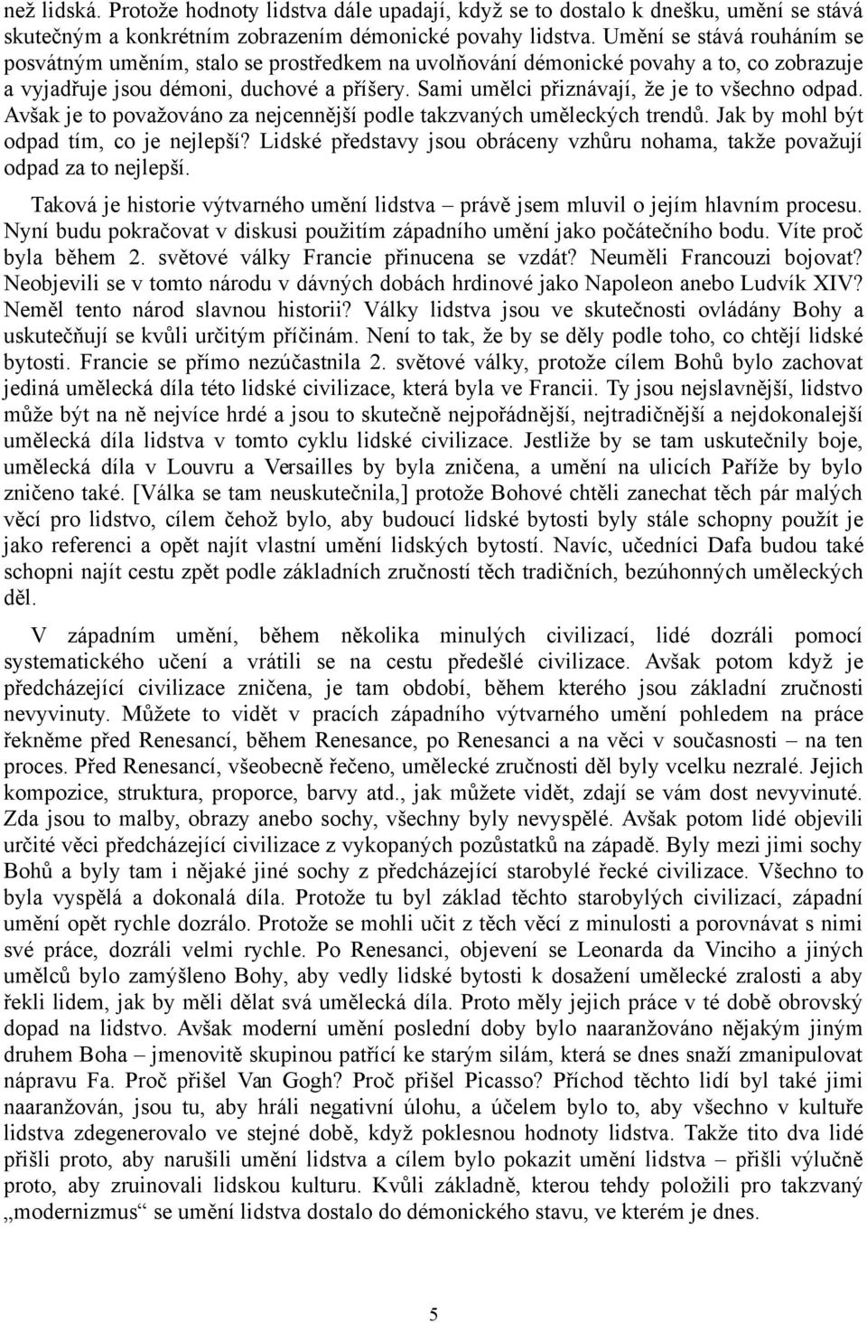 Sami umělci přiznávají, že je to všechno odpad. Avšak je to považováno za nejcennější podle takzvaných uměleckých trendů. Jak by mohl být odpad tím, co je nejlepší?