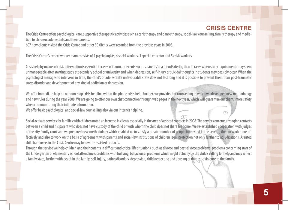 The Crisis Centre s expert worker team consists of 4 psychologists, 4 social workers, 1 special educator and 5 crisis workers.