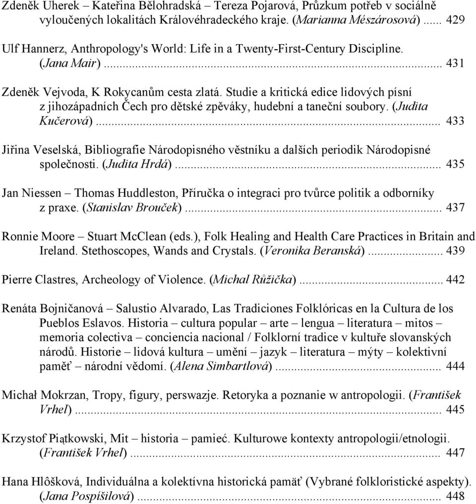 Studie a kritická edice lidových písní z jihozápadních Čech pro dětské zpěváky, hudební a taneční soubory. (Judita Kučerová).