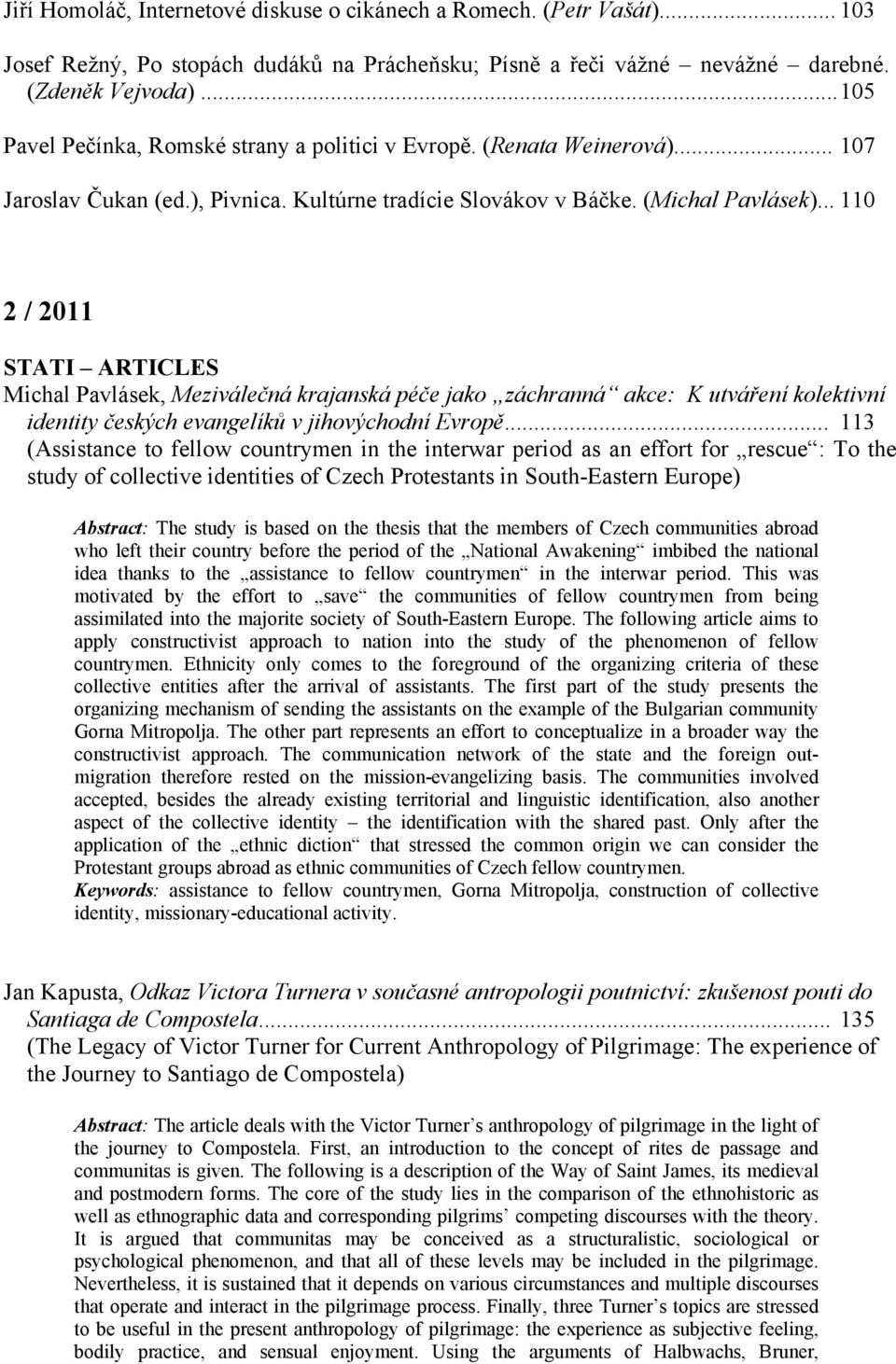 .. 110 2 / 2011 STATI ARTICLES Michal Pavlásek, Meziválečná krajanská péče jako záchranná akce: K utváření kolektivní identity českých evangelíků v jihovýchodní Evropě.