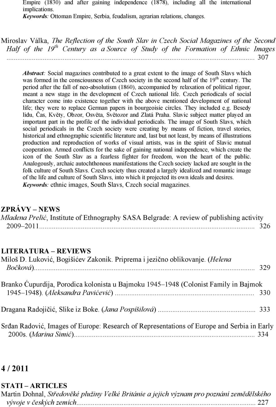 .. 307 Abstract: Social magazines contributed to a great extent to the image of South Slavs which was formed in the consciousness of Czech society in the second half of the 19 th century.