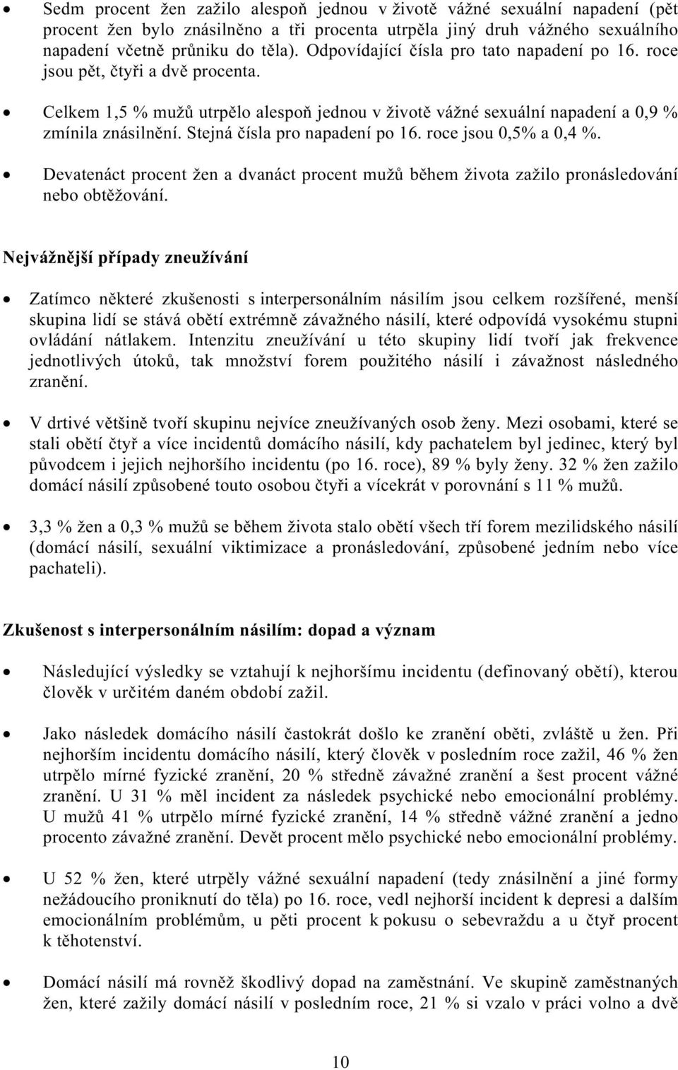 Stejná čísla pro napadení po 16. roce jsou 0,5% a 0,4 %. Devatenáct procent žen a dvanáct procent mužů během života zažilo pronásledování nebo obtěžování.