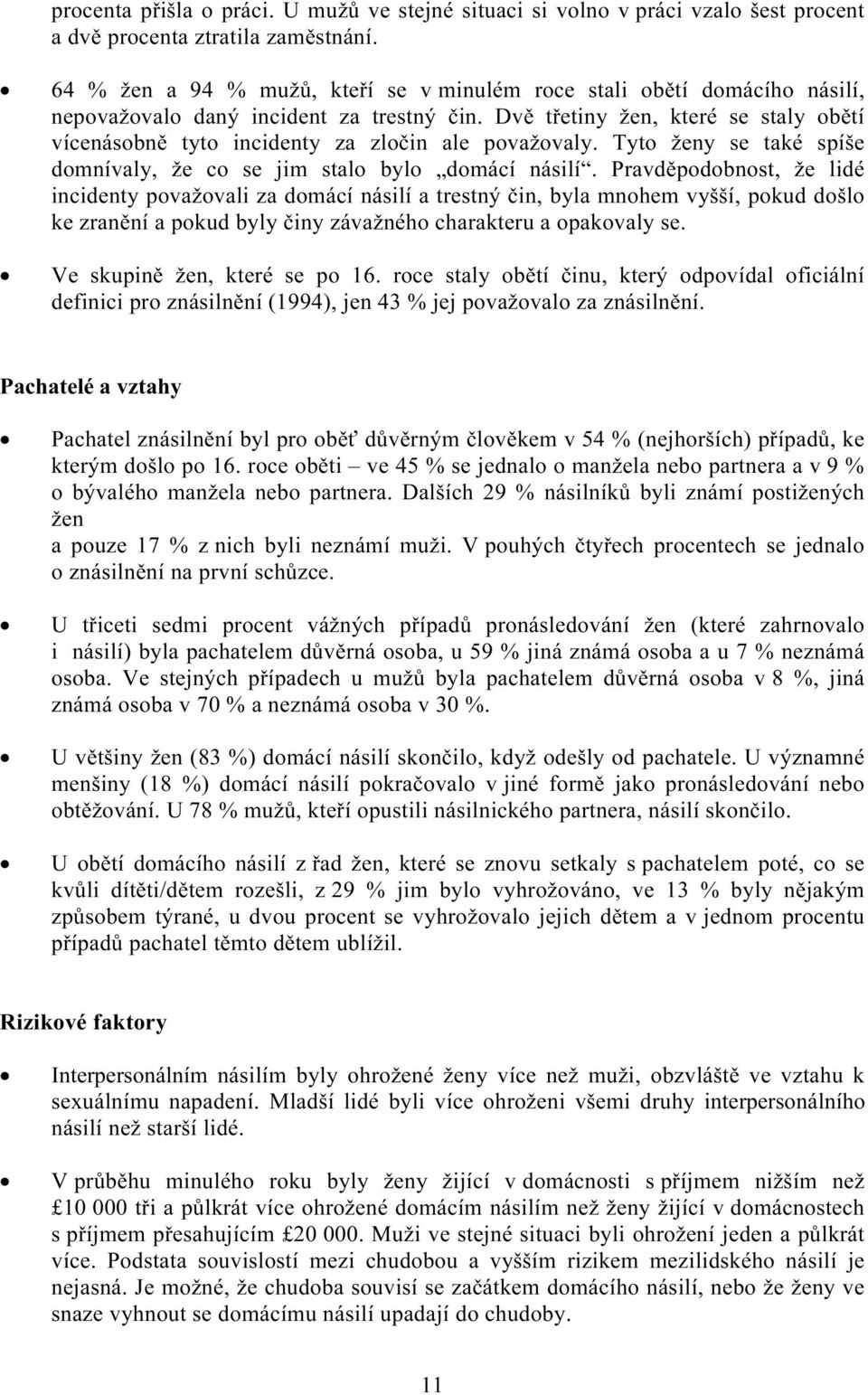 Dvě třetiny žen, které se staly obětí vícenásobně tyto incidenty za zločin ale považovaly. Tyto ženy se také spíše domnívaly, že co se jim stalo bylo domácí násilí.