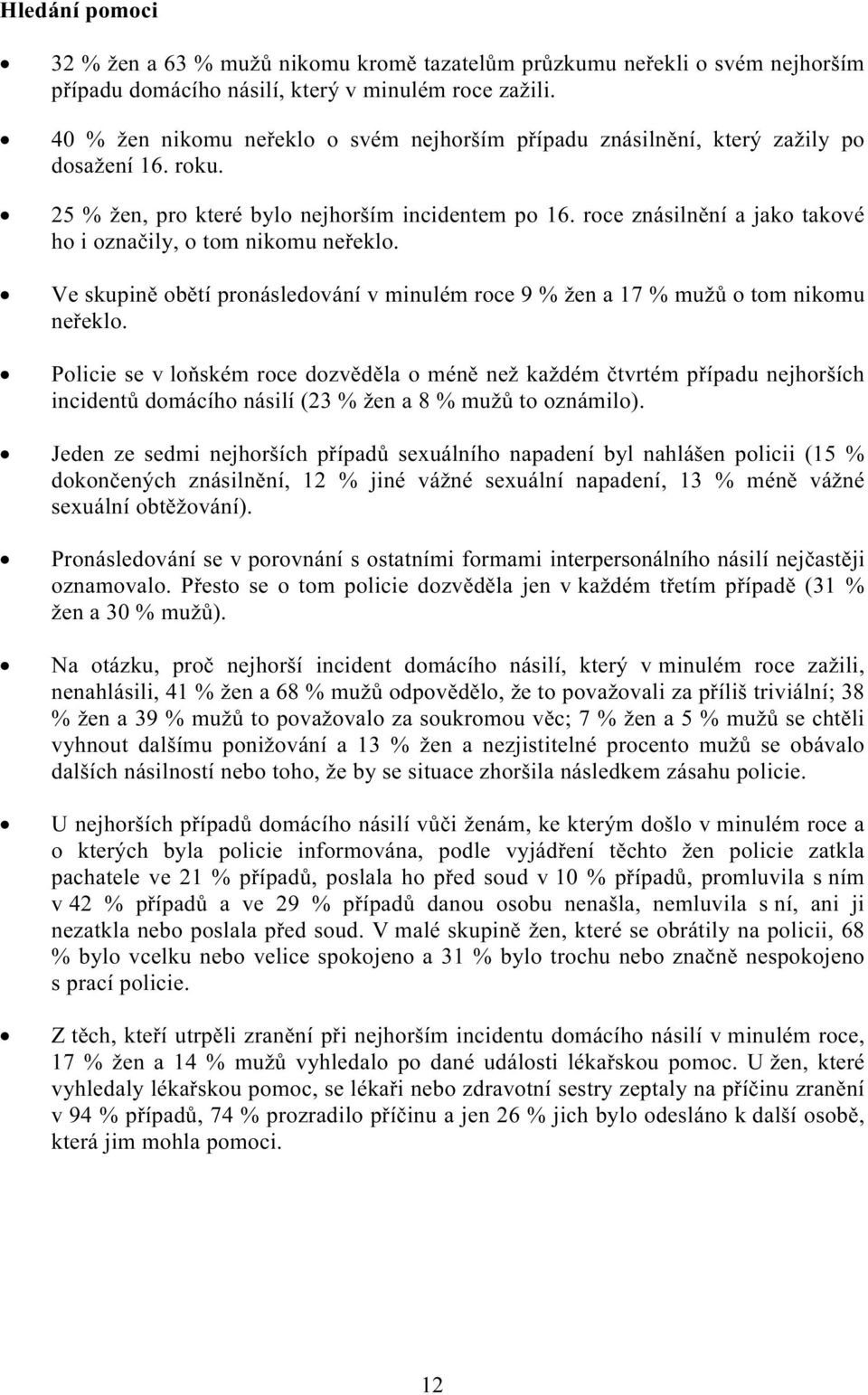 roce znásilnění a jako takové ho i označily, o tom nikomu neřeklo. Ve skupině obětí pronásledování v minulém roce 9 % žen a 17 % mužů o tom nikomu neřeklo.