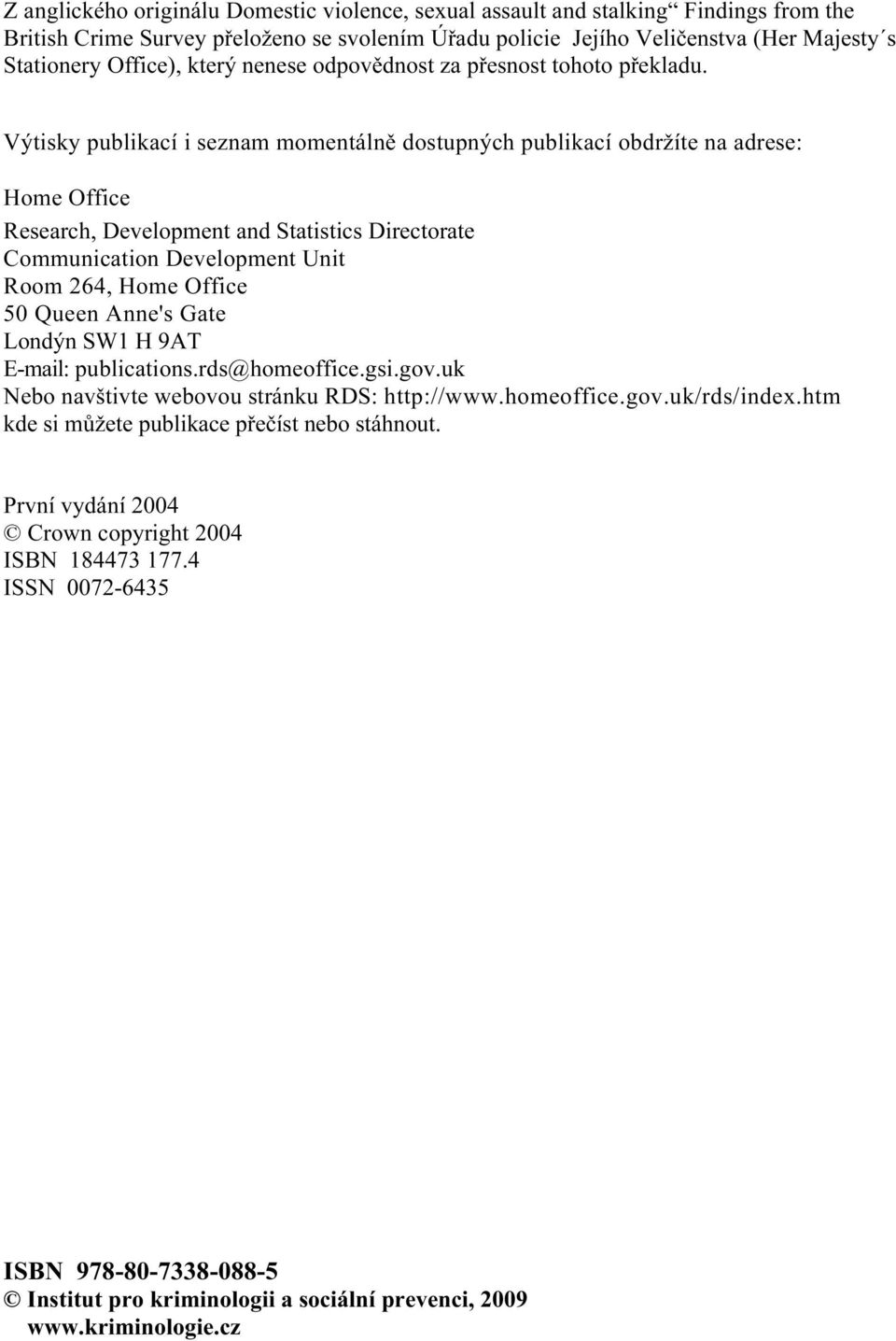 Výtisky publikací i seznam momentálně dostupných publikací obdržíte na adrese: Home Office Research, Development and Statistics Directorate Communication Development Unit Room 264, Home Office 50