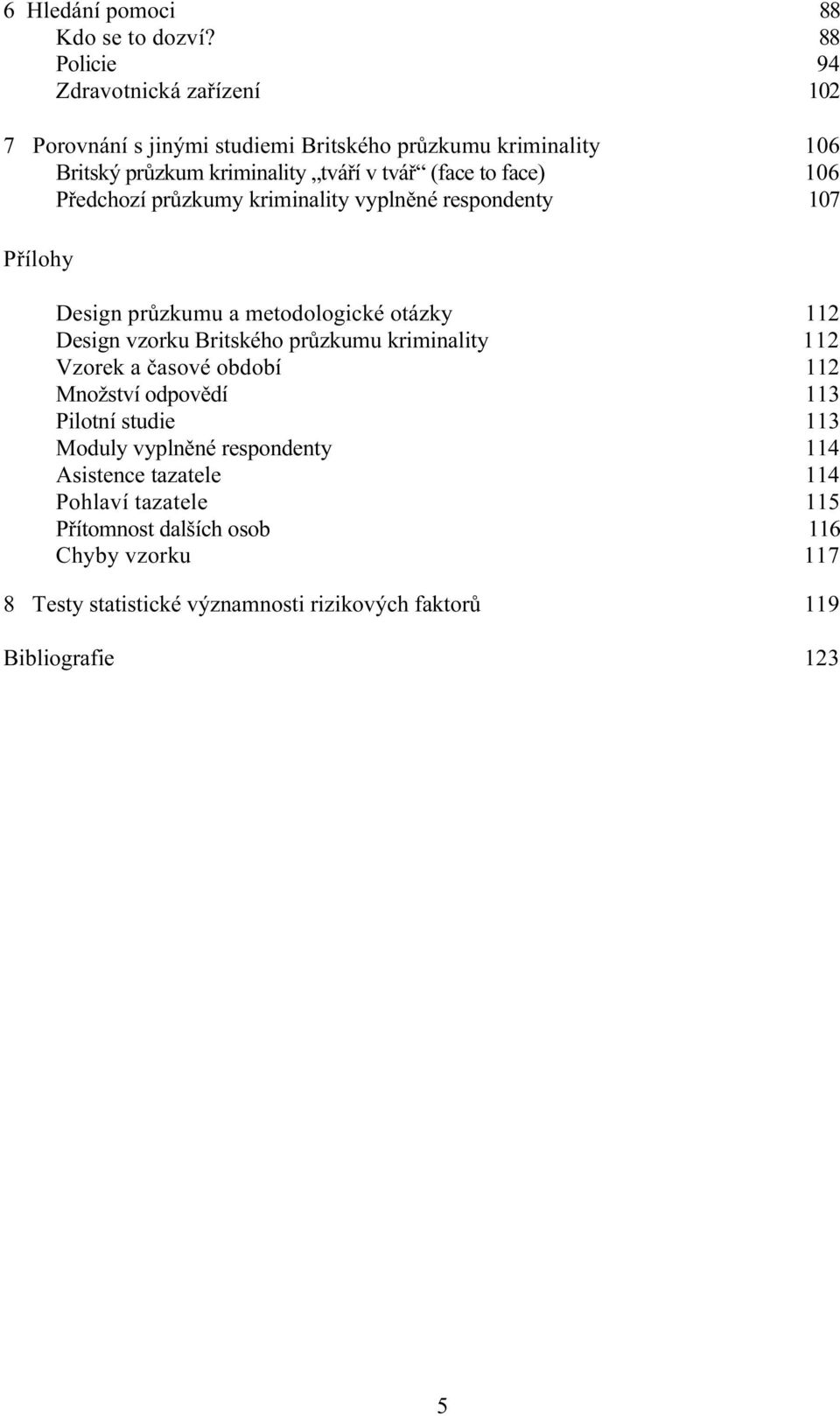 face) 106 Předchozí průzkumy kriminality vyplněné respondenty 107 Přílohy Design průzkumu a metodologické otázky 112 Design vzorku Britského průzkumu